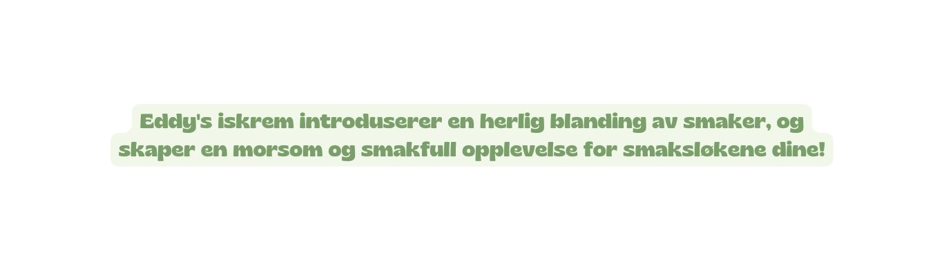 Eddy s iskrem introduserer en herlig blanding av smaker og skaper en morsom og smakfull opplevelse for smaksløkene dine